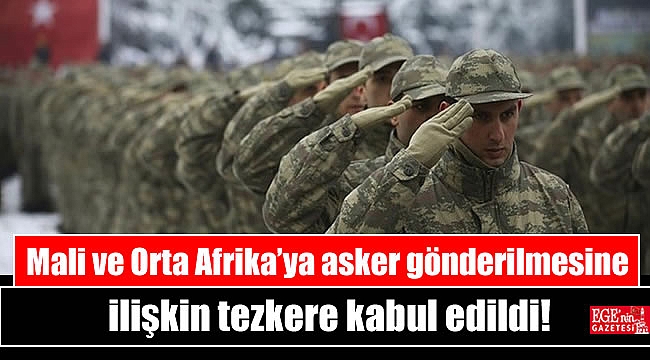 Mali ve Orta Afrika’ya asker gönderilmesine ilişkin tezkere kabul edildi