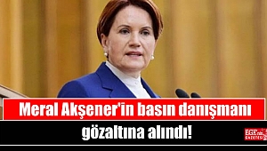 Meral Akşener'in basın danışmanı gözaltına alındı