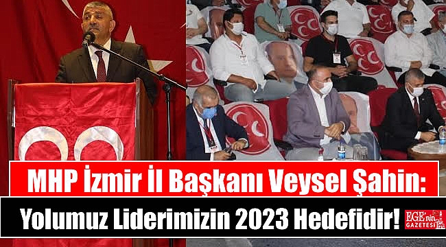MHP İzmir İl Başkanı Şahin; 12.000 Delege 25.000 Kadro ile Sahadayız