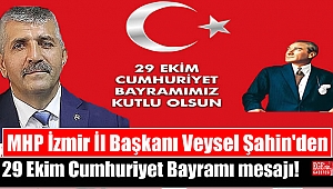 MHP İzmir İl Başkanı Veysel Şahin'den 29 Ekim Cumhuriyet Bayramı mesajı