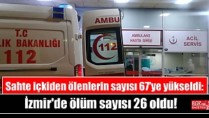 Sahte içkiden ölenlerin sayısı 67'ye yükseldi: İzmir'de ölüm sayısı 26 oldu