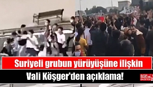 Suriyeli grubun yürüyüşüne ilişkin Vali Köşger'den açıklama