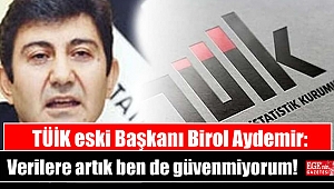 TÜİK eski Başkanı Birol Aydemir: Verilere artık ben de güvenmiyorum