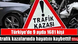 Türkiye'de 9 ayda 1681 kişi trafik kazalarında hayatını kaybetti