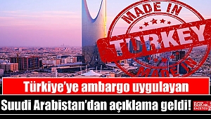 Türkiye’ye ambargo uygulayan Suudi Arabistan’dan açıklama geldi