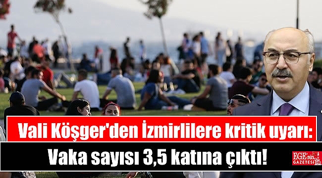 Vali Köşger'den İzmirlilere kritik uyarı: Vaka sayısı 3,5 katına çıktı