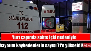 Yurt çapında sahte içki nedeniyle hayatını kaybedenlerin sayısı 71'e yükseldi