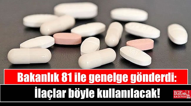 Bakanlık 81 ile genelge gönderdi: İlaçlar böyle kullanılacak