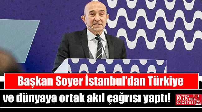 Başkan Soyer İstanbul’dan Türkiye’ye ve dünyaya ortak akıl çağrısı yaptı:
