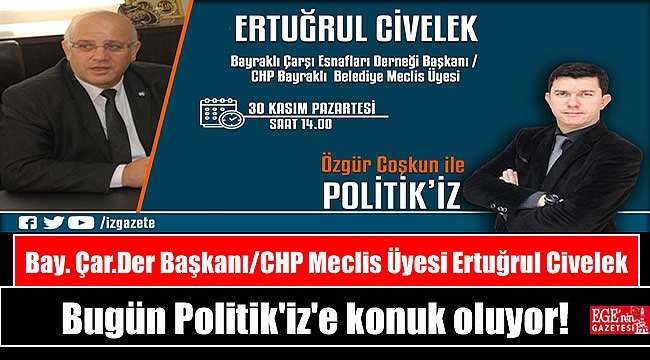 Bay.Çar.Der Başkanı / CHP Meclis Üyesi Ertuğrul Civelek Politik'iz'e konuk oluyor