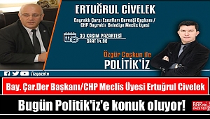 Bay.Çar.Der Başkanı / CHP Meclis Üyesi Ertuğrul Civelek Politik'iz'e konuk oluyor