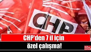 CHP'den 7 il için özel çalışma
