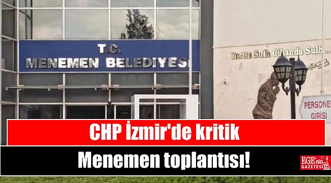 CHP İzmir'de kritik Menemen toplantısı