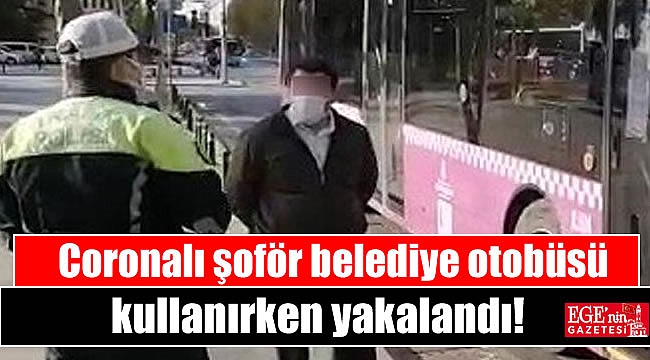 Coronalı şoför belediye otobüsü kullanırken yakalandı