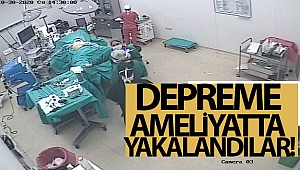 Depreme ameliyatta yakalandılar
