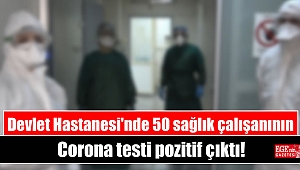 Devlet Hastanesi'nde görev yapan 50 sağlık çalışanının Corona testi pozitif çıktı