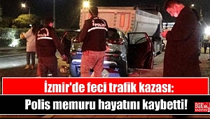 İzmir'de feci trafik kazası: Polis memuru hayatını kaybetti