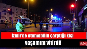 İzmir’de otomobilin çarptığı kişi yaşamını yitirdi