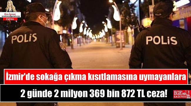 İzmir'de sokağa çıkma kısıtlamasına uymayanlara 2 günde 2 milyon 369 bin 872 TL ceza