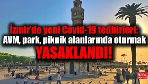 İzmir’de yeni Covid-19 tedbirleri: AVM, park, piknik alanlarında oturmak yasaklandı