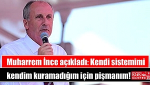 Muharrem İnce açıkladı: Kendi sistemimi kendim kuramadığım için pişmanım