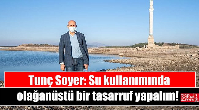 Tunç Soyer: Su kullanımında olağanüstü bir tasarruf yapalım