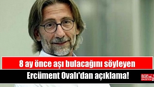 8 ay önce aşı bulacağını söyleyen Ercüment Ovalı'dan açıklama