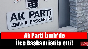 Ak Parti İzmir'de İlçe Başkanı istifa etti