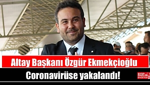 Altay Başkanı Özgür Ekmekçioğlu Coronavirüse yakalandı