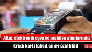 Altın, elektronik eşya ve mobilya alımlarında kredi kartı taksit sınırı azaltıldı