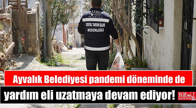 Ayvalık Belediyesi pandemi döneminde de yardım eli uzatmaya devam ediyor