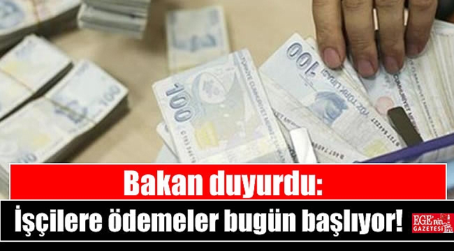 Bakan duyurdu: İşçilere ödemeler bugün başlıyor