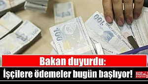 Bakan duyurdu: İşçilere ödemeler bugün başlıyor