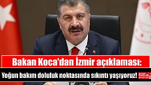 Bakan Koca'dan İzmir açıklaması: Yoğun bakım doluluk noktasında sıkıntı yaşıyoruz