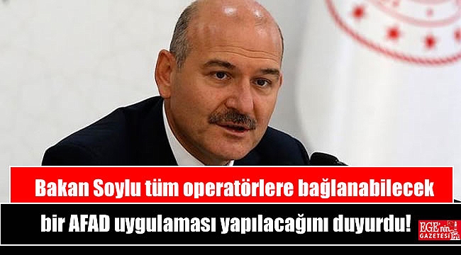 Bakan Soylu tüm operatörlere bağlanabilecek bir AFAD uygulaması yapılacağını duyurdu
