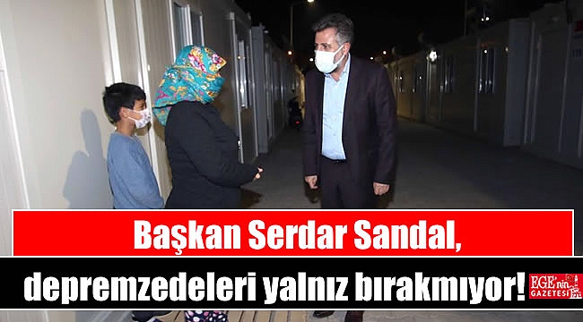 Başkan Serdar Sandal, depremzedeleri yalnız bırakmıyor