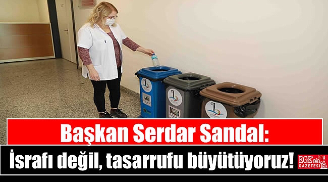 Başkan Serdar Sandal: İsrafı değil, tasarrufu büyütüyoruz