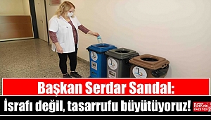 Başkan Serdar Sandal: İsrafı değil, tasarrufu büyütüyoruz