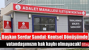 Başkan Serdar Sandal: Kentsel Dönüşümde vatandaşımızın hak kaybı olmayacak