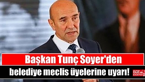 Başkan Soyer'den belediye meclis üyelerine uyarı