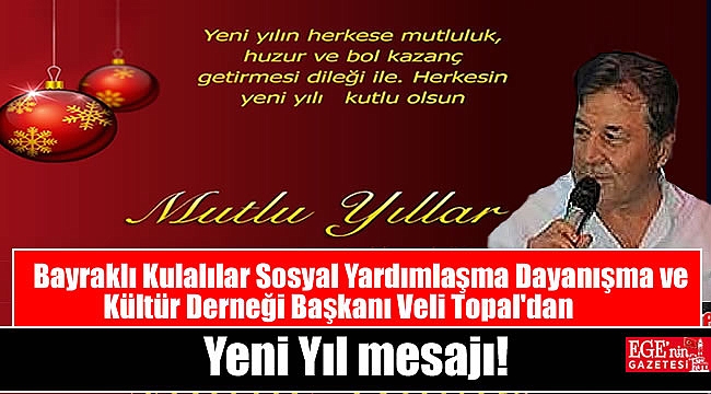 Bayraklı Kulalılar Sosyal Yardımlaşma Dayanışma ve Kültür Derneği Başkanı Veli Topal'dan Yeni Yıl mesajı