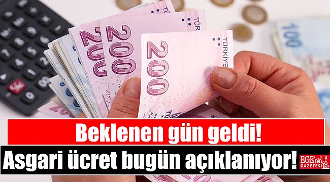 Beklenen gün geldi: Asgari ücret bugün açıklanıyor