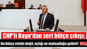 CHP'li Bayır'dan sert bütçe çıkışı: Bu bütçe refahı değil, açlığı ve mutsuzluğu getirir