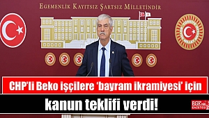 CHP’li Beko işçilere ‘bayram ikramiyesi’ için kanun teklifi verdi