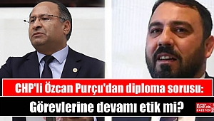 CHP'li Özcan Purçu'dan diploma sorusu: Görevlerine devamı etik mi