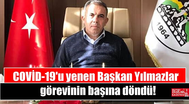 COVİD-19'u yenen Başkan Yılmazlar görevinin başına döndü