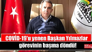 COVİD-19'u yenen Başkan Yılmazlar görevinin başına döndü