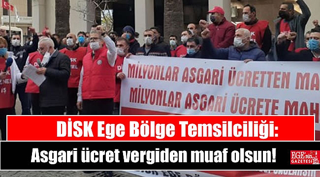 DİSK Ege Bölge Temsilciliği: Asgari ücret vergiden muaf olsun