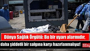 Dünya Sağlık Örgütü: Bu bir uyarı alarmıdır, daha şiddetli bir salgına karşı hazırlanmalıyız
