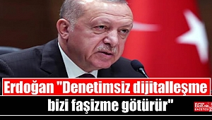Erdoğan: 'Denetimsiz dijitalleşme bizi faşizme götürür'